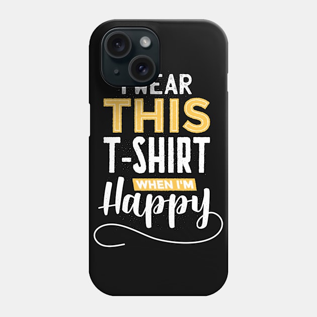 I wear this tshirt when im happy Phone Case by madeinchorley