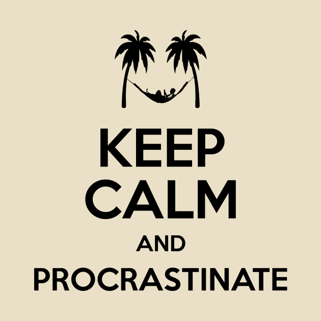 Keep Calm and Procrastinate Again by prometheus31