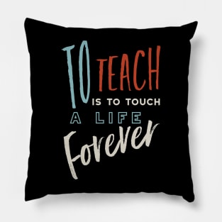 To Teach is To Touch a Life Forever Pillow