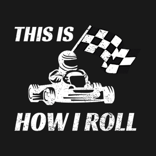 This Is How I Roll Go Kart Racing Formula Cars Racetrack T-Shirt