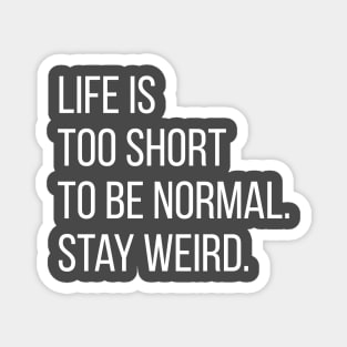 Life is too short to be normal. Magnet