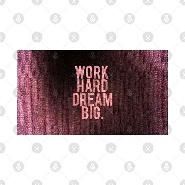 Work hard dream big. by BeckyS23