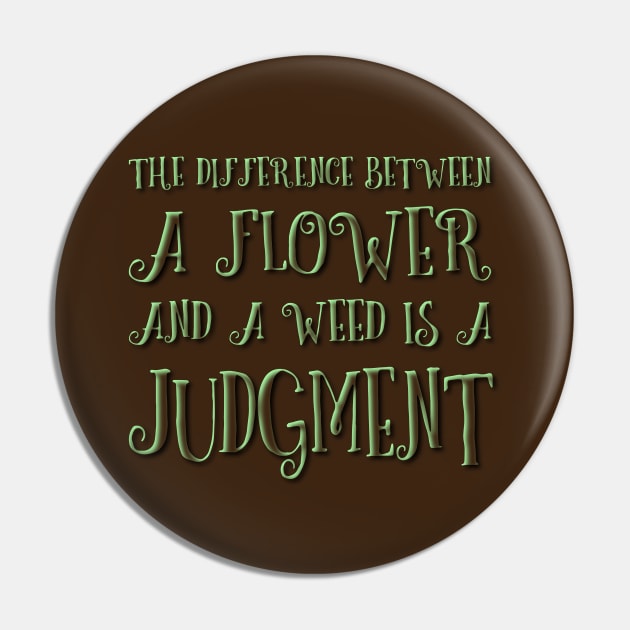 The difference between a flower and a weed is a judgment Pin by FlyingWhale369