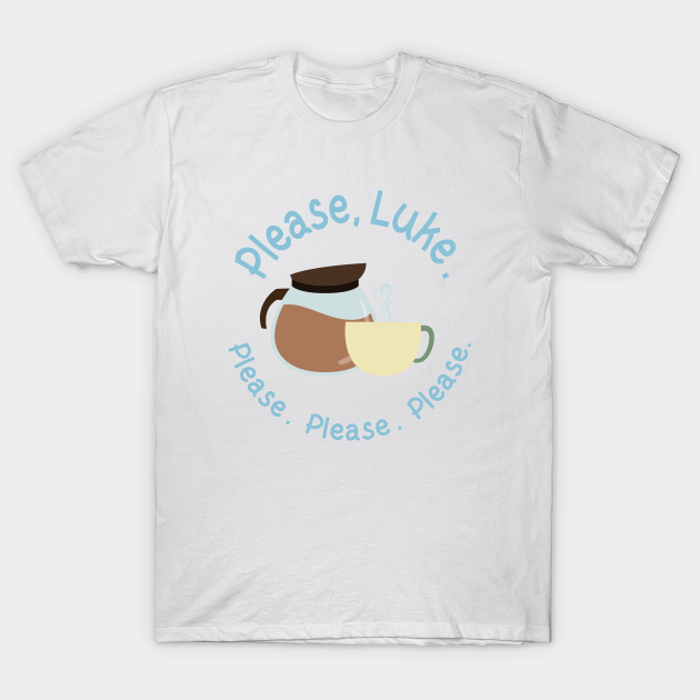 Please, Luke. Please. Please. Please. - Gilmore Girls - T-Shirt