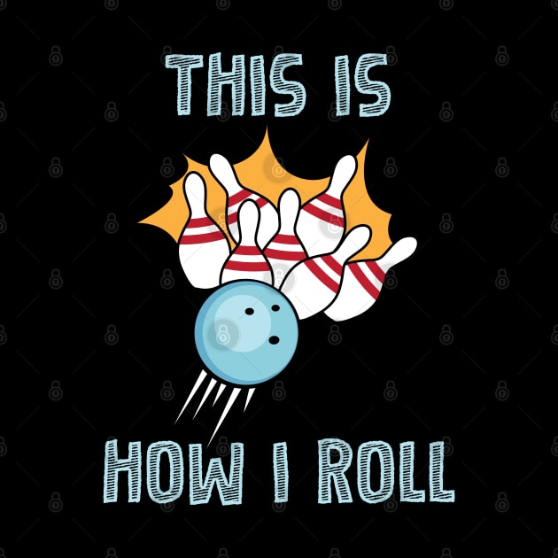 Bowling This Is How I Roll Design by TeeShirt_Expressive