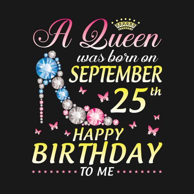 A Queen Was Born On September 25th Happy Birthday To Me Girl by joandraelliot