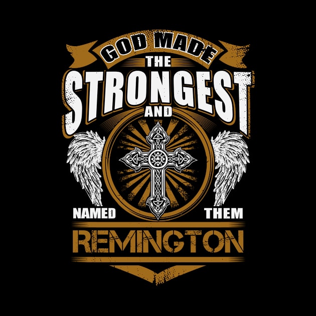 Remington Name T Shirt - God Found Strongest And Named Them Remington Gift Item by harpermargy8920