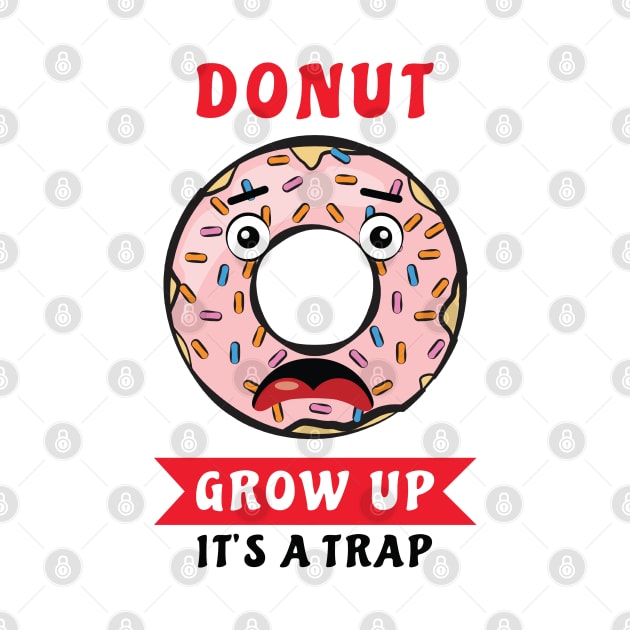 Donut Grow Up, It's A Trap - Funny Donut Pun by DesignWood Atelier