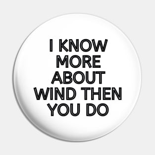 I Know More About Wind Than You Do Pin