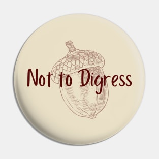 Not to Digress Pin