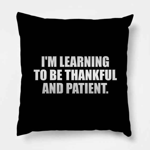 I'm learning to be thankful and patient Pillow by It'sMyTime