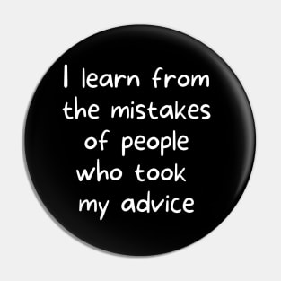 I learn from the mistakes of people who took my advice Pin