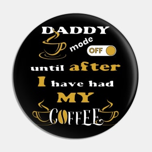 Daddy Mode Off, Until After I Have Had My Coffee Pin