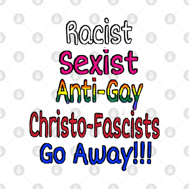 Racist Sexist Anti-Gay ChristoFascists Go Away - Front by Subversive-Ware 