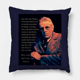 William Butler Yeats portrait and quote: Any fool can fight a winning battle, but it needs character to fight a losing one, and that should inspire us; Pillow