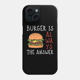 Burger is Always the Answer | Funny Burgers | Burgers Lover Gift Phone Case