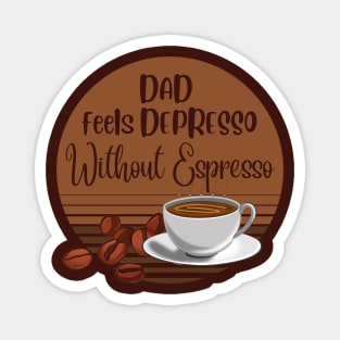 Dad Feels Depresso Without Espresso | Dad Gift Magnet