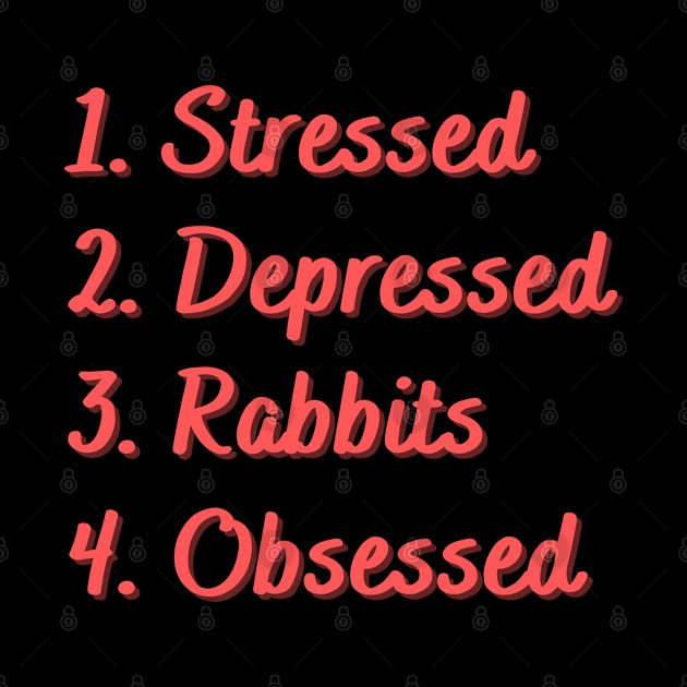 Stressed. Depressed. Rabbits. Obsessed. by Eat Sleep Repeat