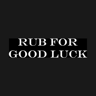 Rub For Good Luck T-Shirt