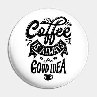 Coffe is Always a Good Idea Pin