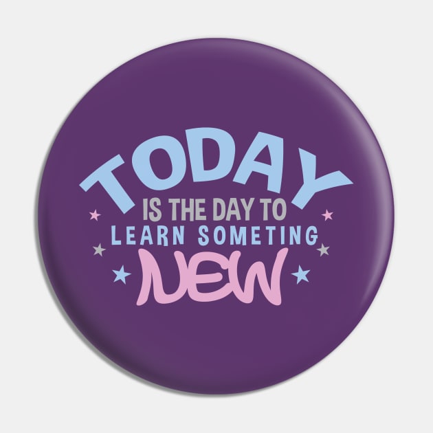 Today is the Day to Learn Something New Pin by friendidea