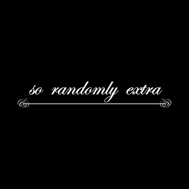 so randomly extra by NotComplainingJustAsking