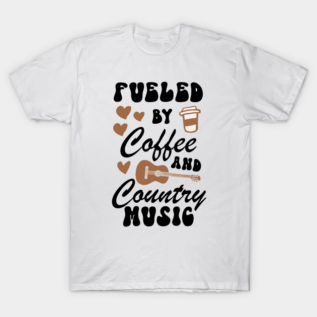 Fueled By Coffee And Country Music - Coffee And Country Music - T-Shirt ...