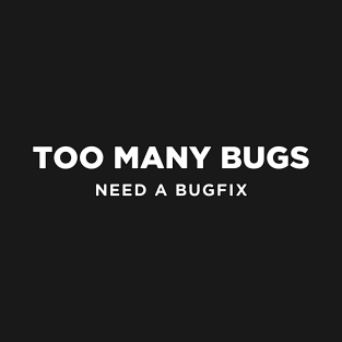 Too Many Bugs Need A BugFix T-Shirt