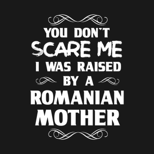 You Don't Scare Me I Was Raised By a Romanian Mother T-Shirt