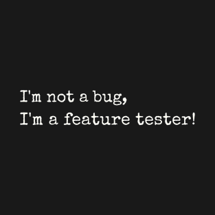 I'M NOT A BUG I'M A FEATURE TESTER T-Shirt