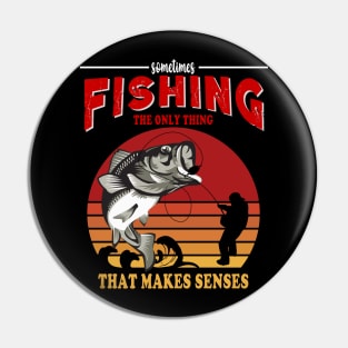 Fishing Is The Only Thing That Make Sense Pin