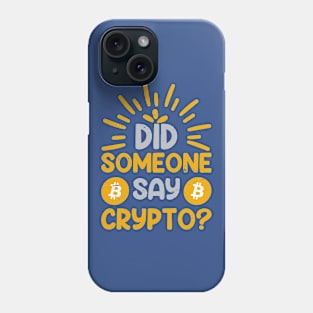 Did Someone Say Crypto? Phone Case