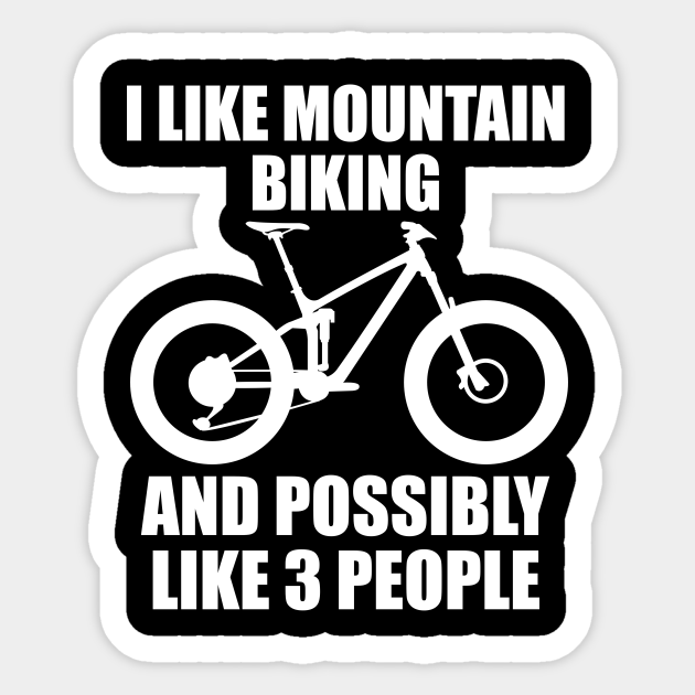 I Like Mountain Biking And Possibly Like 3 People - Funny MTB and Mountain