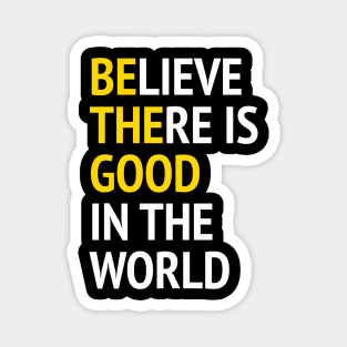 Be The Good - Believe There Is Good In The World Magnet