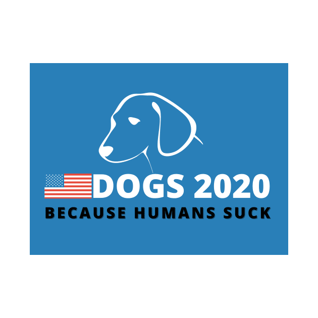 Dogs 2020 Because Humans Suck - Funny Campaign by Moshi Moshi Designs