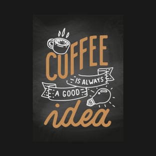 Coffee is always a good idea - Coffee lettering blackboard, chalkboard for kitchen or cafe T-Shirt