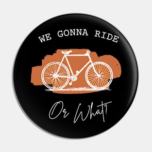 WE GONNA RIDE OR WHAT Gift Ideas Pin