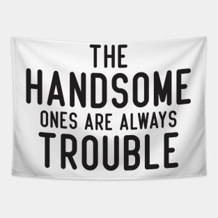 The handsome ones are always trouble Tapestry