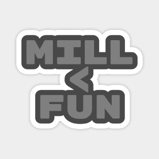 MILL < FUN | Mill is the Lowest Form of Magic Magnet