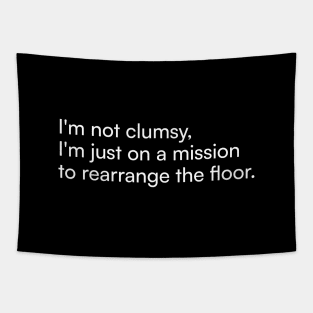 I'm not clumsy, I'm just on a mission to rearrange the floor. Tapestry