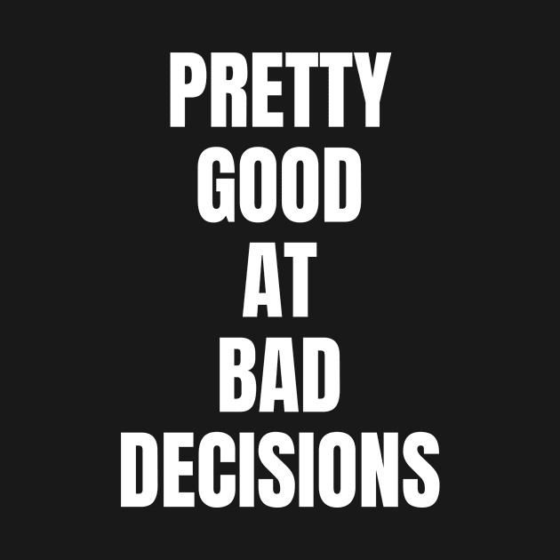 Pretty good at bad decisions by Schwarzweiss