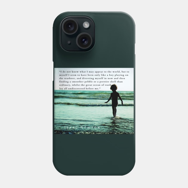 Isaac Newton quote: “I do not know what I may appear to the world, but to myself I seem to have been only like a boy playing on the seashore, and diverting myself in now and then finding a smoother pebble Phone Case by artbleed