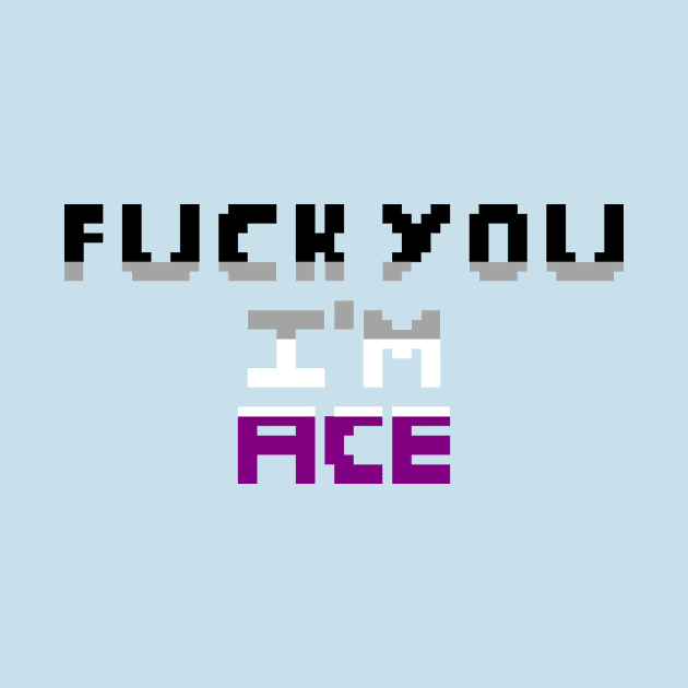 Fuck You I'm Ace by ColbitStudios