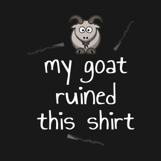 My Goat Ruined This Shirt T-Shirt