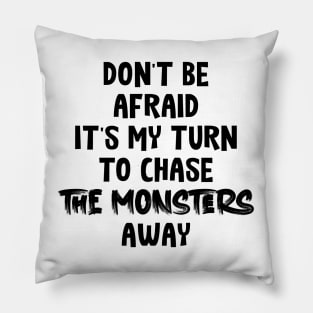 Don't Be Afraid it's my turn to chase the monsters away Pillow