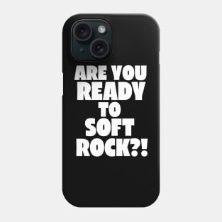 Are You Ready to Soft Rock? Phone Case