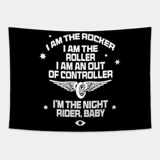 I am the rocker I am the roller I am an out of controller I’m the night rider baby Tapestry