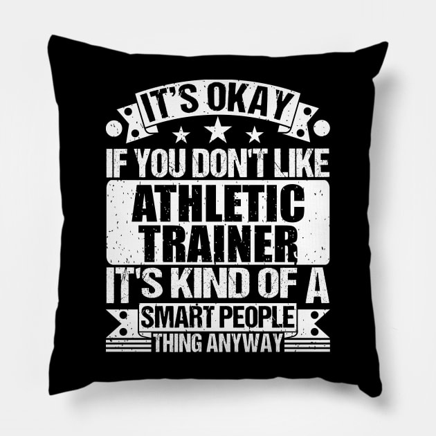 It's Okay If You Don't Like Athletic Trainer It's Kind Of A Smart People Thing Anyway Athletic Trainer Lover Pillow by Benzii-shop 