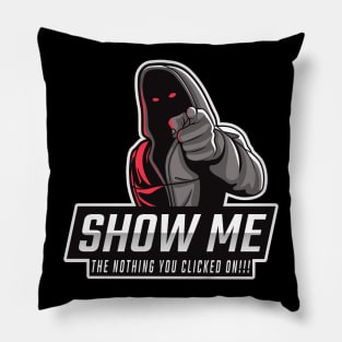 Show me the NOTHING you clicked on - Tech Humor Pillow