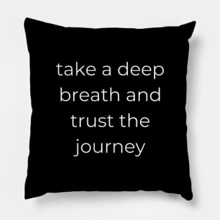 "take a deep breath and trust the journey" Pillow